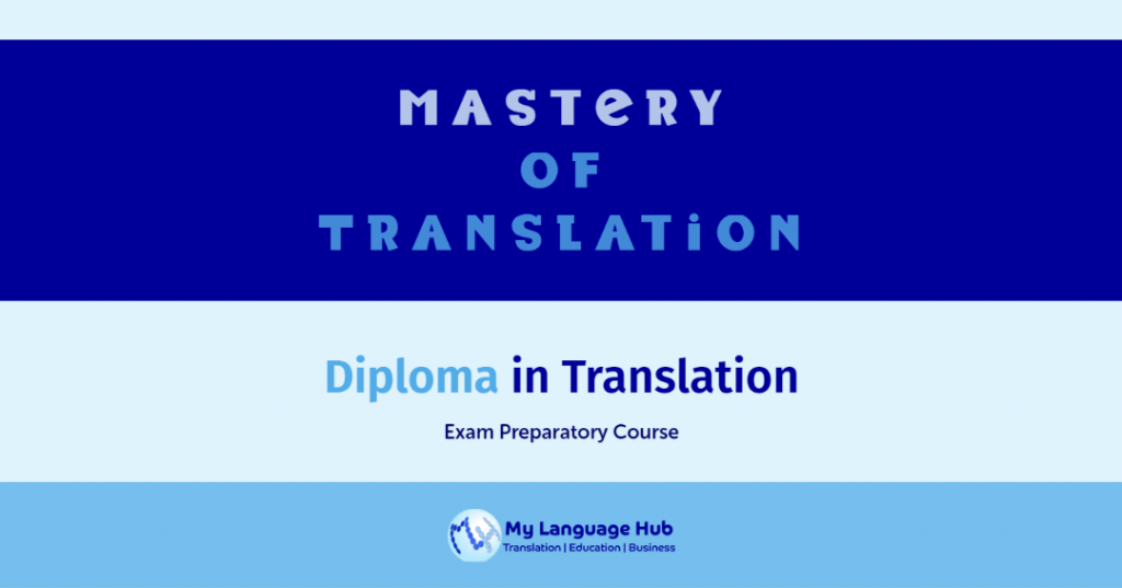 Mastery of Translation. Diploma in Translation Exam preparatory course. My Language Hub